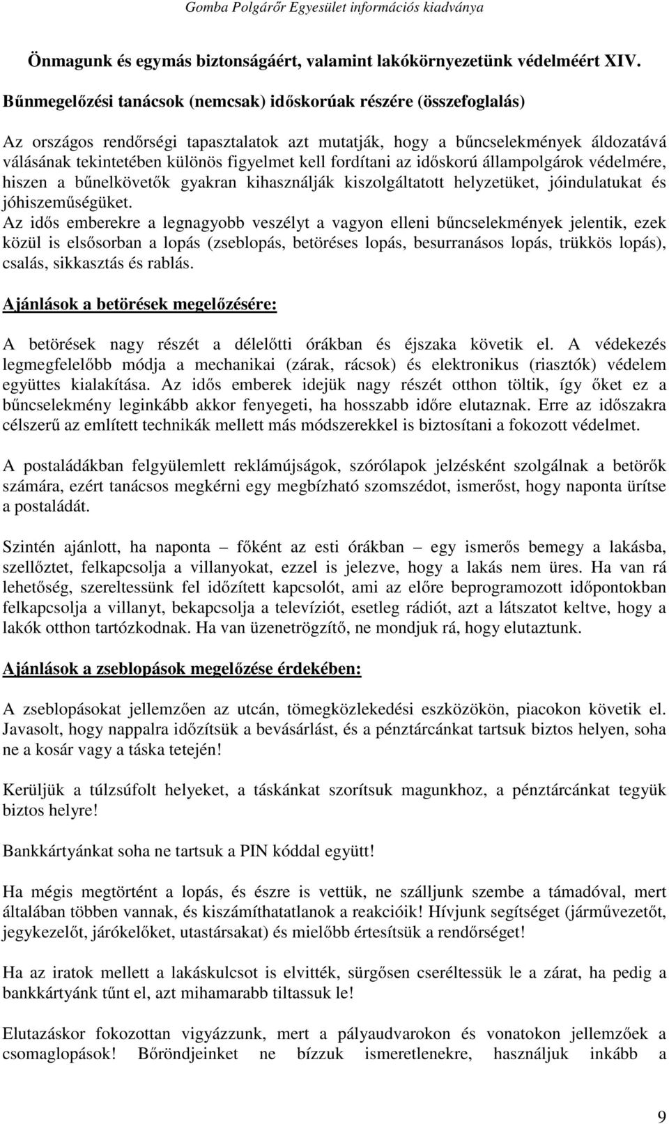 fordítani az időskorú állampolgárok védelmére, hiszen a bűnelkövetők gyakran kihasználják kiszolgáltatott helyzetüket, jóindulatukat és jóhiszeműségüket.