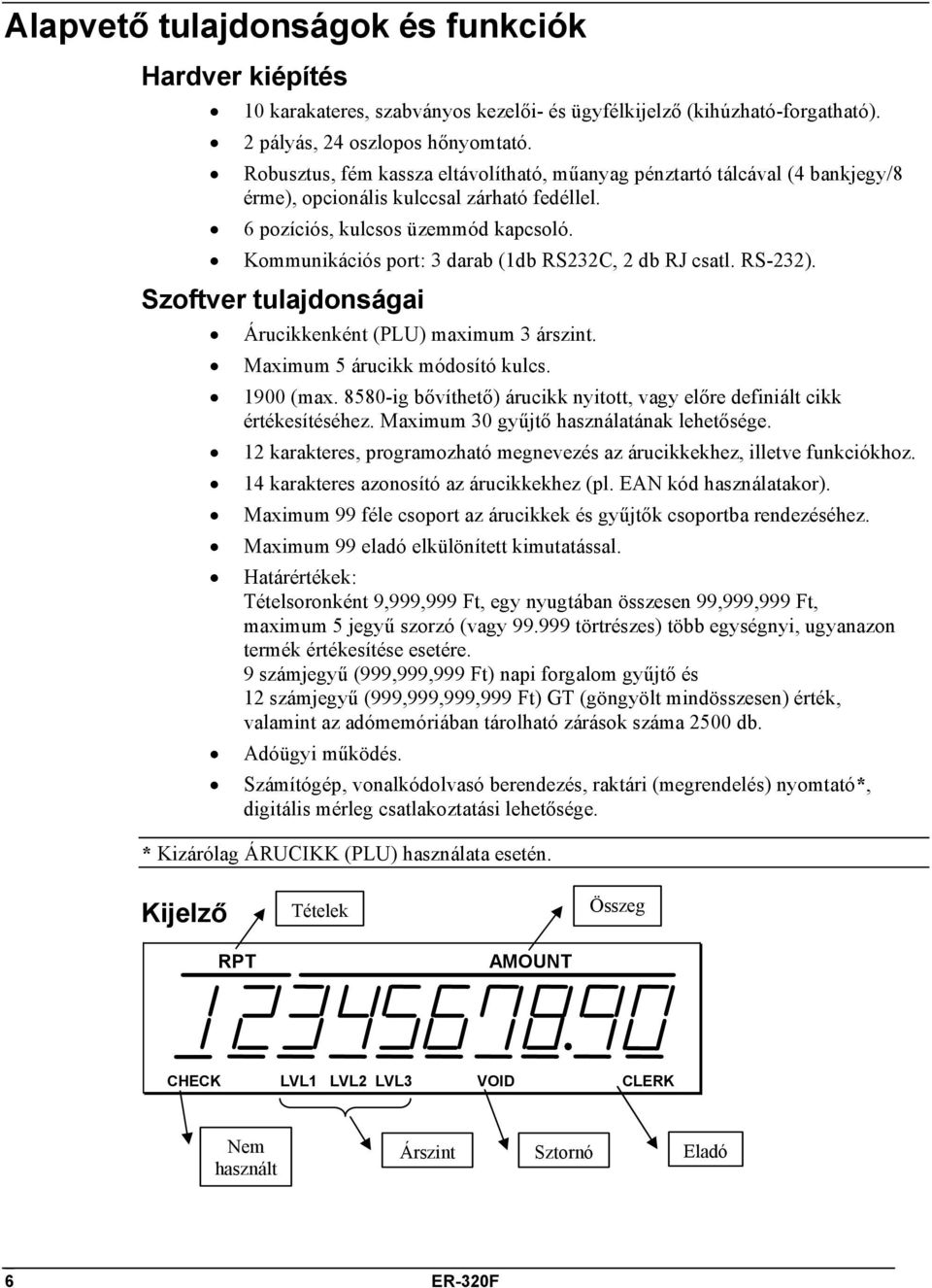 Kommunikációs port: 3 darab (1db RS232C, 2 db RJ csatl. RS-232). Szoftver tulajdonságai Árucikkenként (PLU) maximum 3 árszint. Maximum 5 árucikk módosító kulcs. 1900 (max.