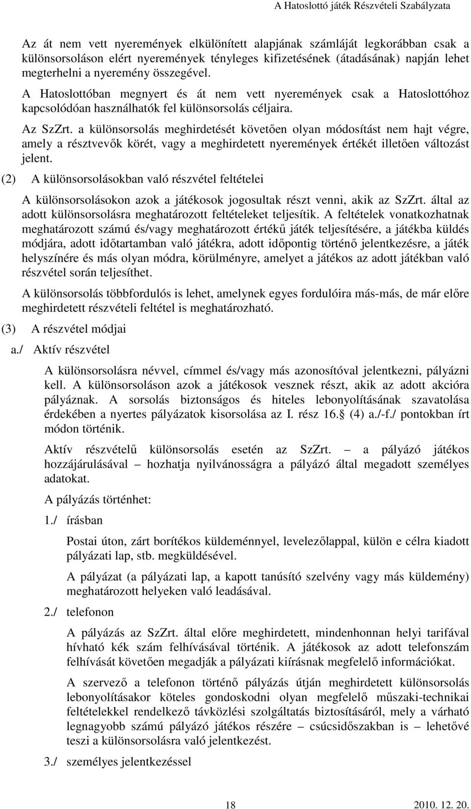 a különsorsolás meghirdetését követıen olyan módosítást nem hajt végre, amely a résztvevık körét, vagy a meghirdetett nyeremények értékét illetıen változást jelent.