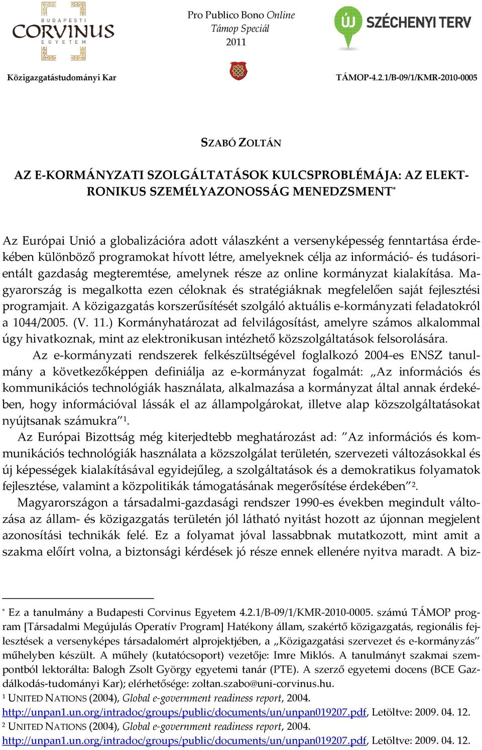 1/B-09/1/KMR-2010-0005 SZABÓ ZOLTÁN AZ E-KORMÁNYZATI SZOLGÁLTATÁSOK KULCSPROBLÉMÁJA: AZ ELEKT- RONIKUS SZEMÉLYAZONOSSÁG MENEDZSMENT * Az Európai Unió a globalizációra adott válaszként a