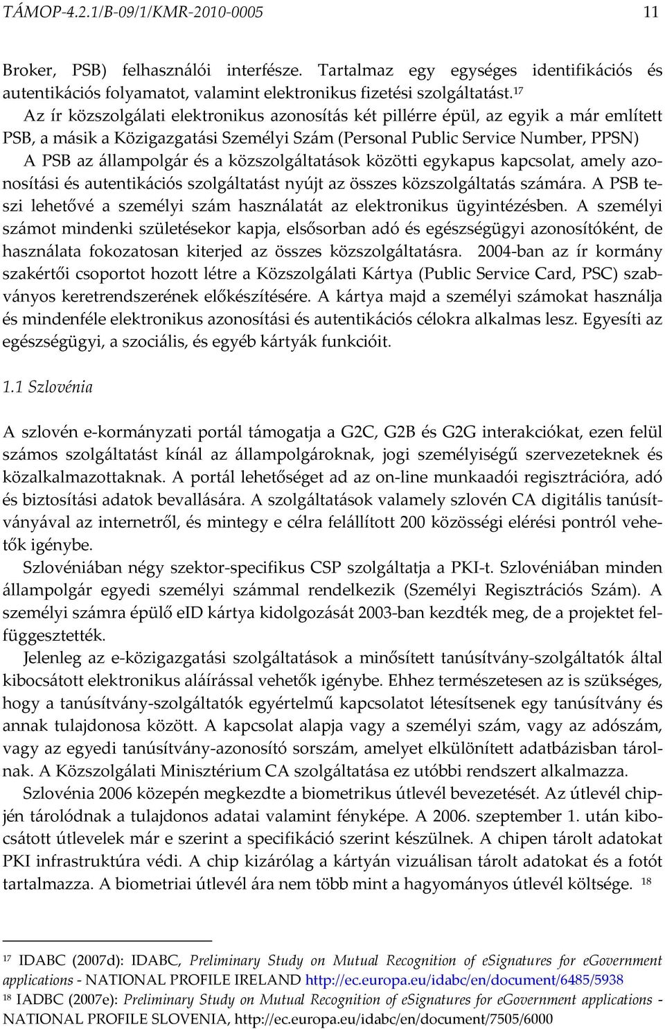 közszolgáltatások közötti egykapus kapcsolat, amely azonosítási és autentikációs szolgáltatást nyújt az összes közszolgáltatás számára.