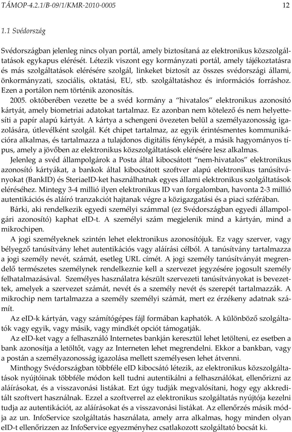 szolgáltatáshoz és információs forráshoz. Ezen a portálon nem történik azonosítás. 2005.