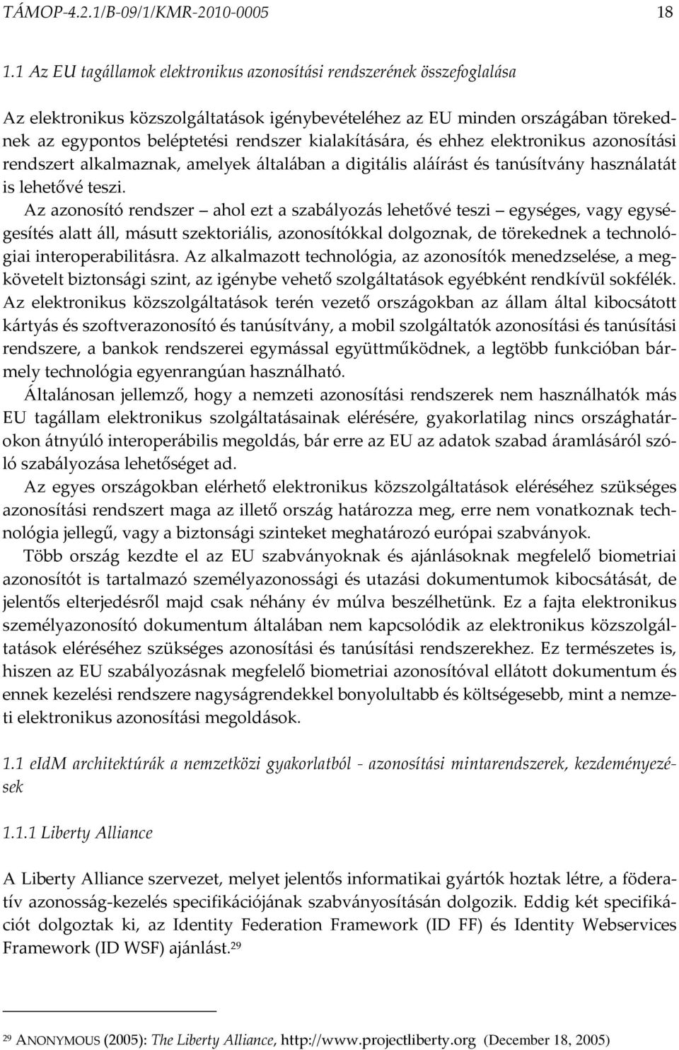 kialakítására, és ehhez elektronikus azonosítási rendszert alkalmaznak, amelyek általában a digitális aláírást és tanúsítvány használatát is lehetővé teszi.