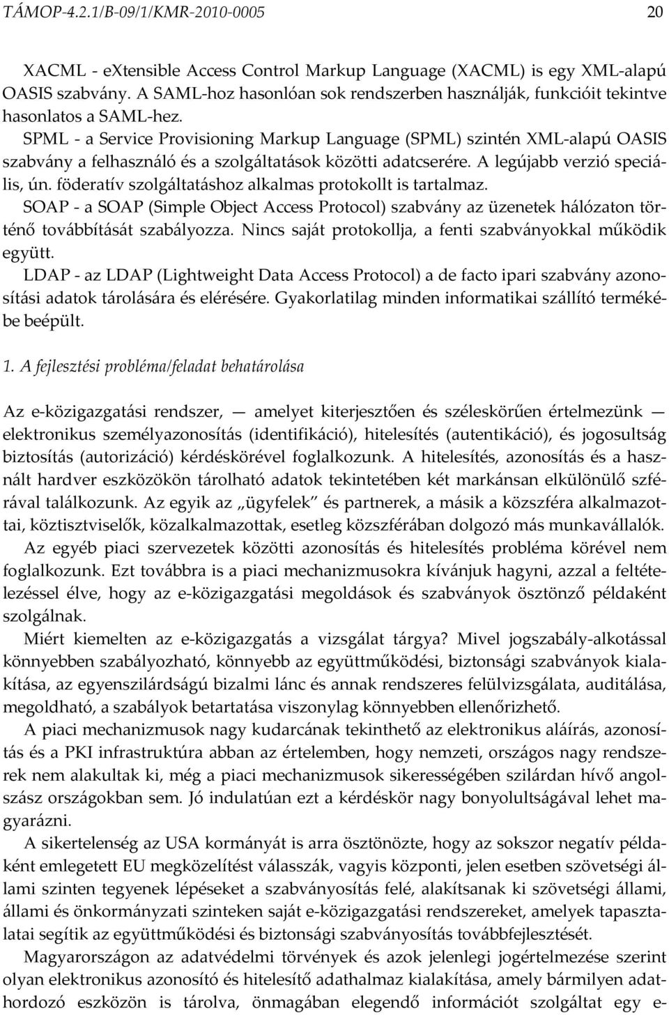 SPML - a Service Provisioning Markup Language (SPML) szintén XML-alapú OASIS szabvány a felhasználó és a szolgáltatások közötti adatcserére. A legújabb verzió speciális, ún.