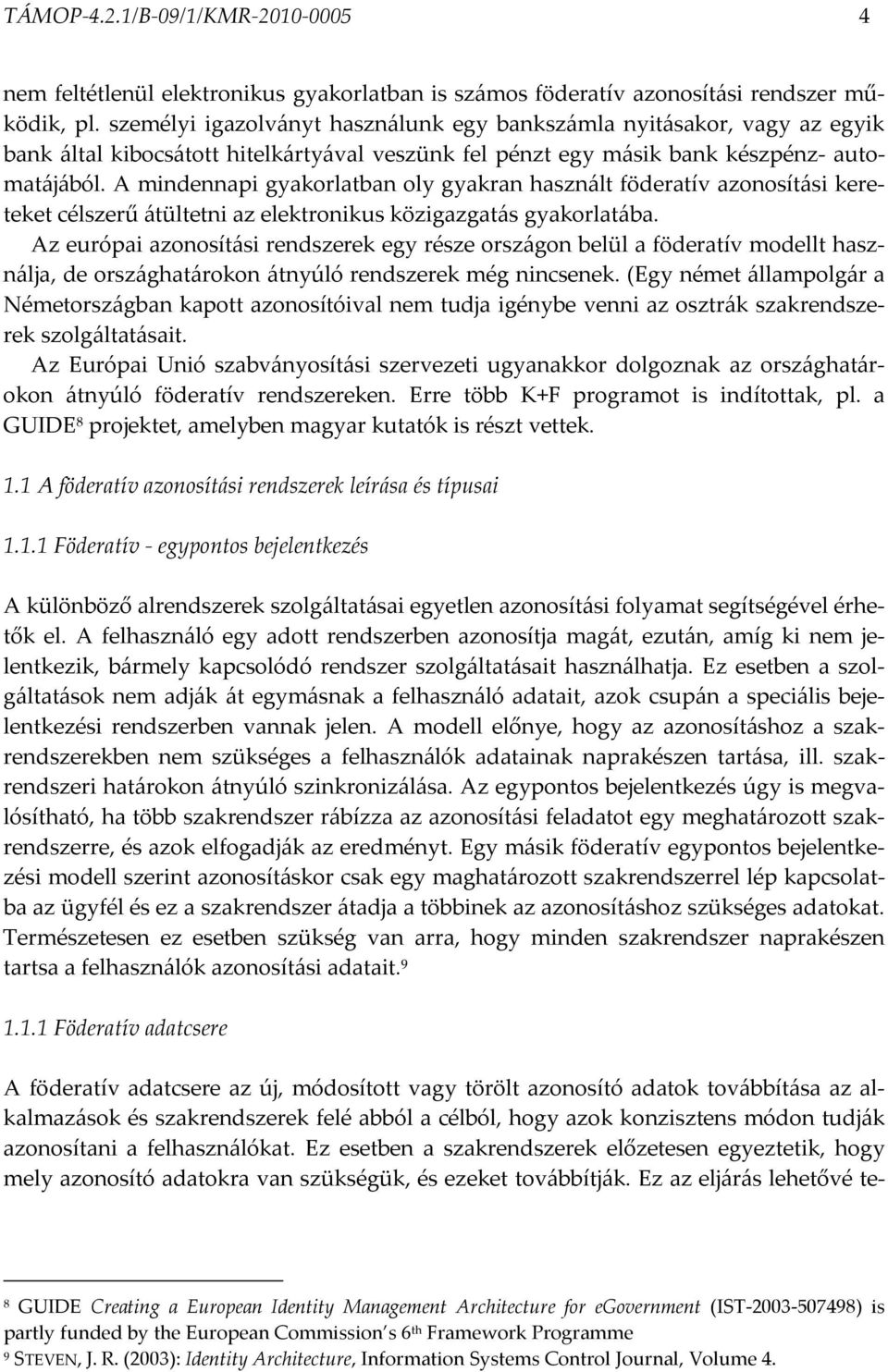 A mindennapi gyakorlatban oly gyakran használt föderatív azonosítási kereteket célszerű átültetni az elektronikus közigazgatás gyakorlatába.