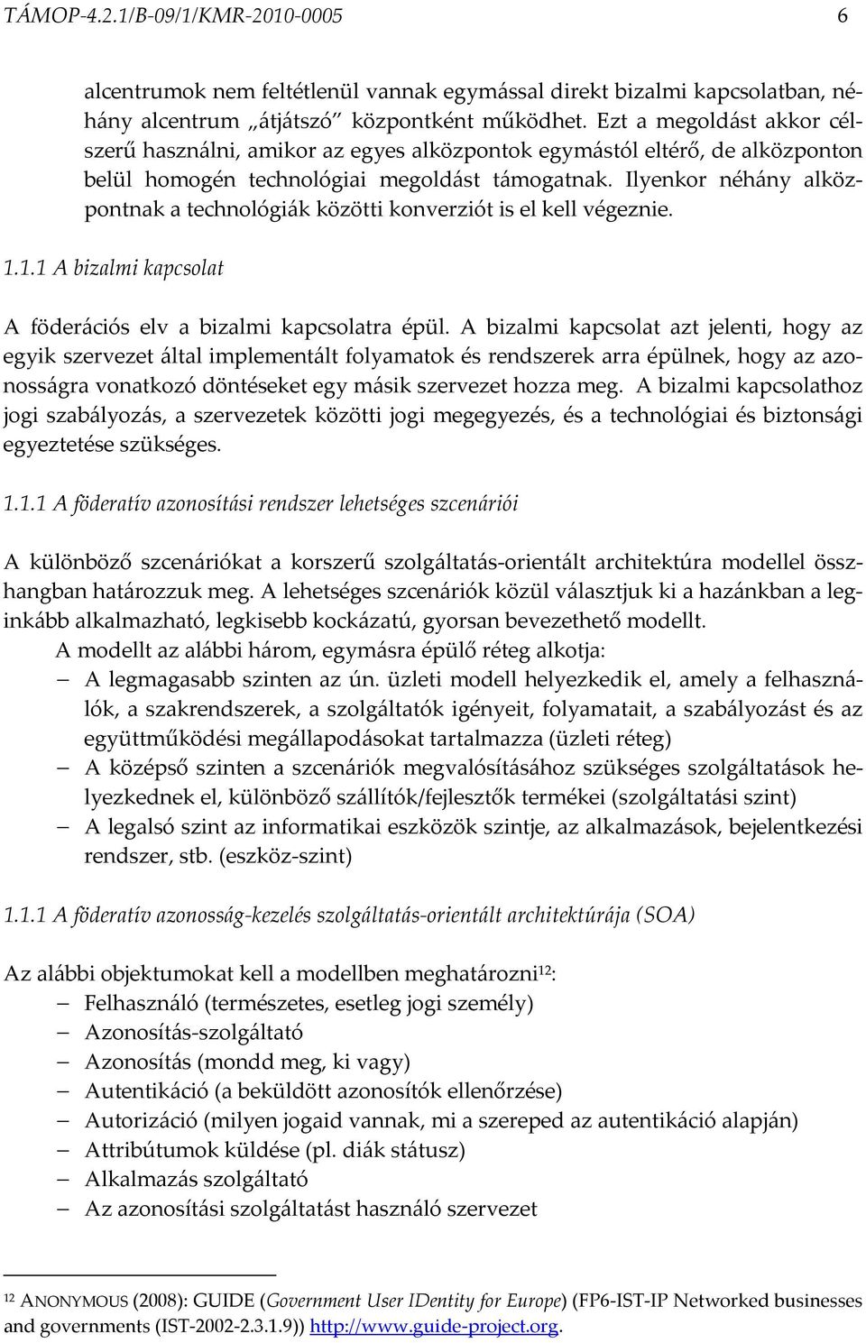 Ilyenkor néhány alközpontnak a technológiák közötti konverziót is el kell végeznie. 1.1.1 A bizalmi kapcsolat A föderációs elv a bizalmi kapcsolatra épül.