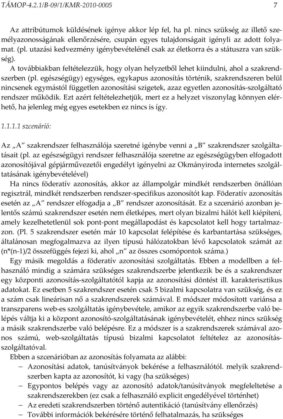 utazási kedvezmény igénybevételénél csak az életkorra és a státuszra van szükség). A továbbiakban feltételezzük, hogy olyan helyzetből lehet kiindulni, ahol a szakrendszerben (pl.