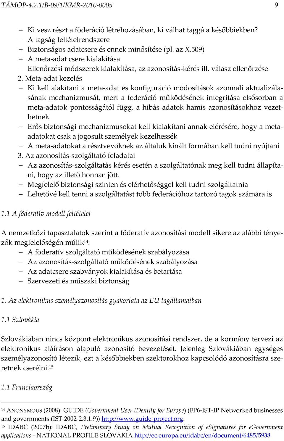 Meta-adat kezelés Ki kell alakítani a meta-adat és konfiguráció módosítások azonnali aktualizálásának mechanizmusát, mert a federáció működésének integritása elsősorban a meta-adatok pontosságától