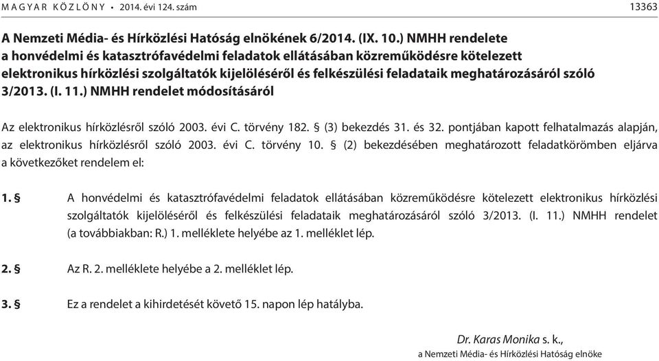 szóló 3/2013. (I. 11.) NMHH rendelet módosításáról Az elektronikus hírközlésről szóló 2003. évi C. törvény 182. (3) bekezdés 31. és 32.