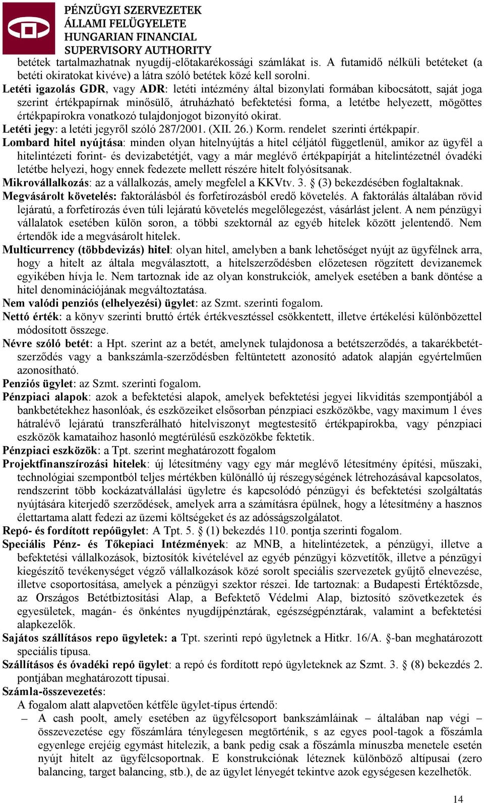 értékpapírokra vonatkozó tulajdonjogot bizonyító okirat. Letéti jegy: a letéti jegyről szóló 287/2001. (XII. 26.) Korm. rendelet szerinti értékpapír.