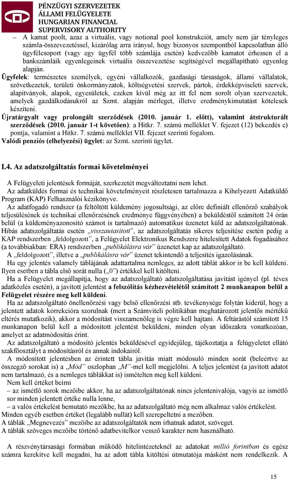 Ügyfelek: természetes személyek, egyéni vállalkozók, gazdasági társaságok, állami vállalatok, szövetkezetek, területi önkormányzatok, költségvetési szervek, pártok, érdekképviseleti szervek,