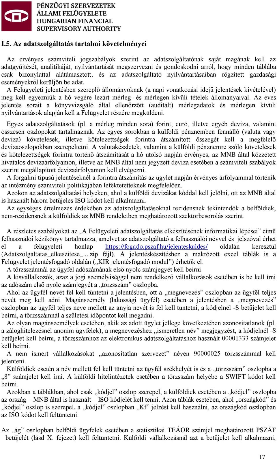 A Felügyeleti jelentésben szereplő állományoknak (a napi vonatkozási idejű jelentések kivételével) meg kell egyezniük a hó végére lezárt mérleg- és mérlegen kívüli tételek állományaival.