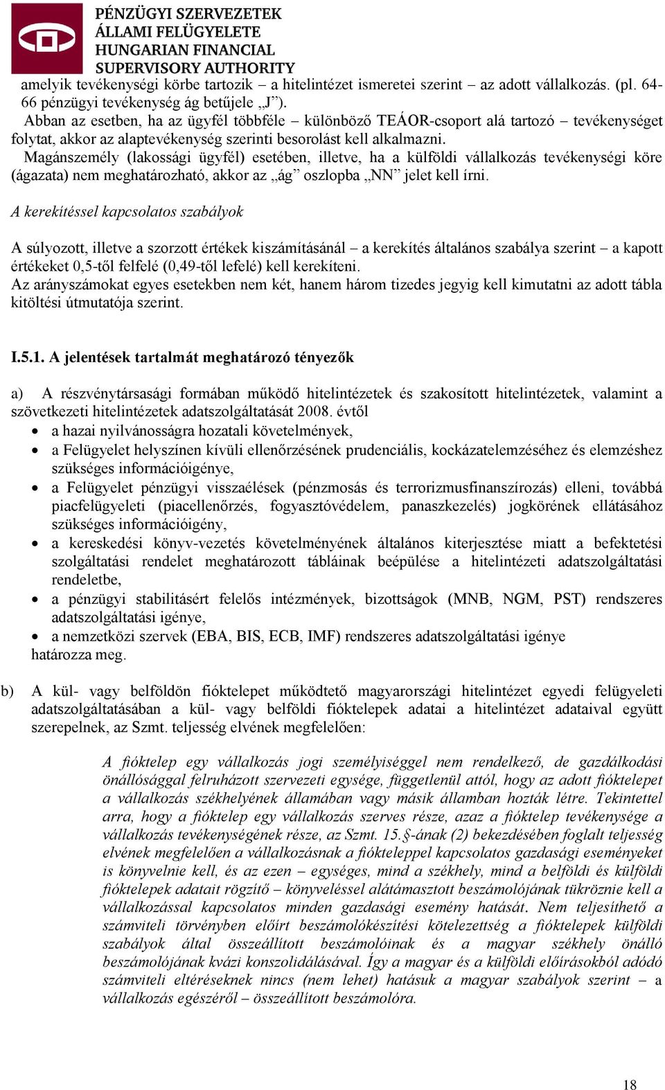 Magánszemély (lakossági ügyfél) esetében, illetve, ha a külföldi vállalkozás tevékenységi köre (ágazata) nem meghatározható, akkor az ág oszlopba NN jelet kell írni.