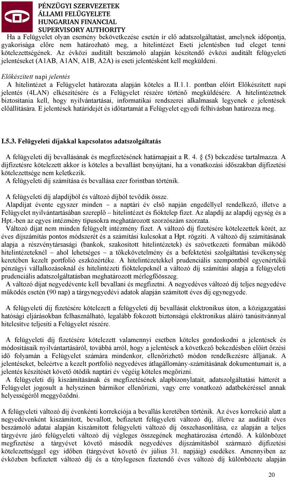 Előkészített napi jelentés A hitelintézet a Felügyelet határozata alapján köteles a II.1.1. pontban előírt Előkészített napi jelentés (4LAN) elkészítésére és a Felügyelet részére történő megküldésére.