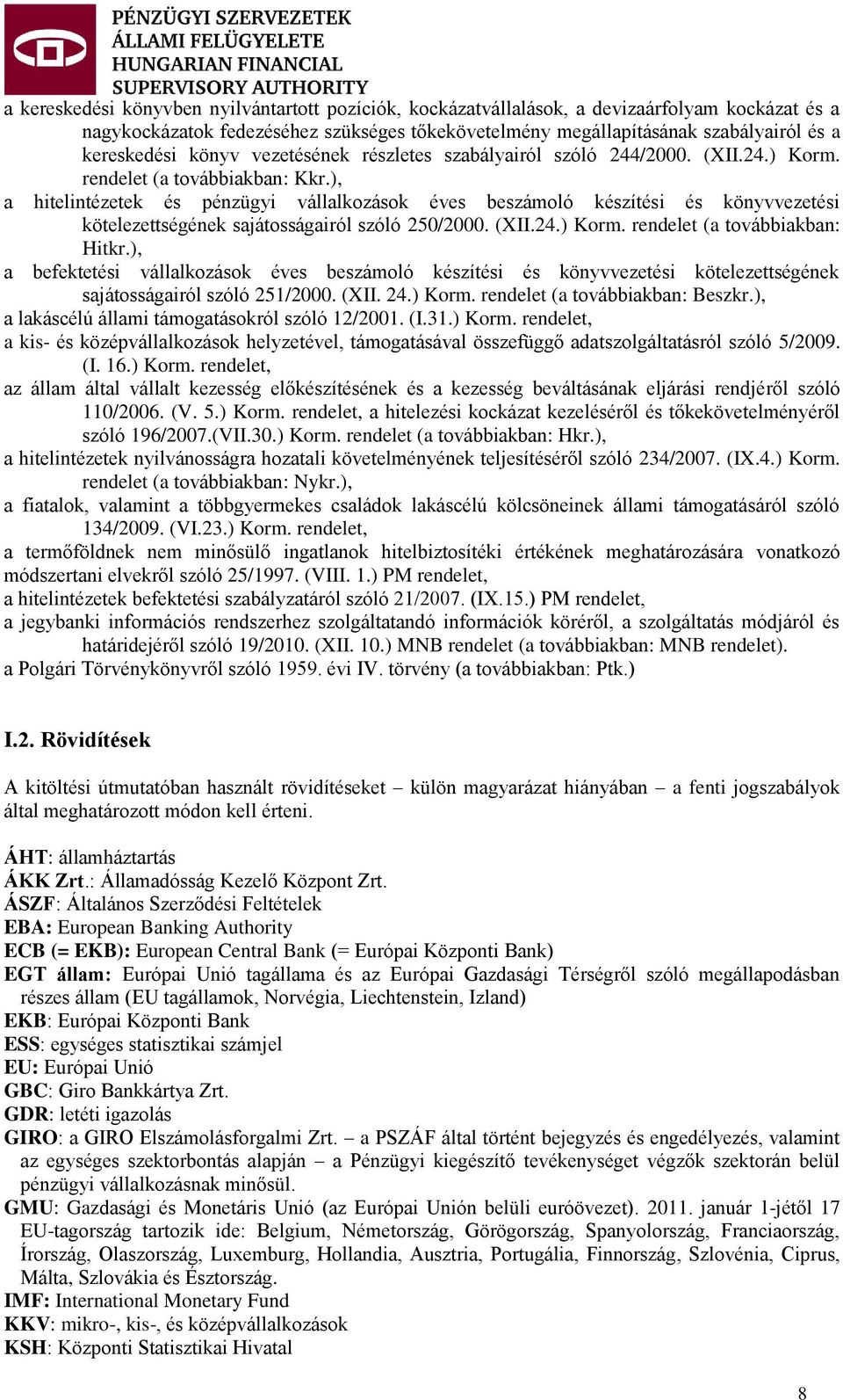 ), a hitelintézetek és pénzügyi vállalkozások éves beszámoló készítési és könyvvezetési kötelezettségének sajátosságairól szóló 250/2000. (XII.24.) Korm. rendelet (a továbbiakban: Hitkr.