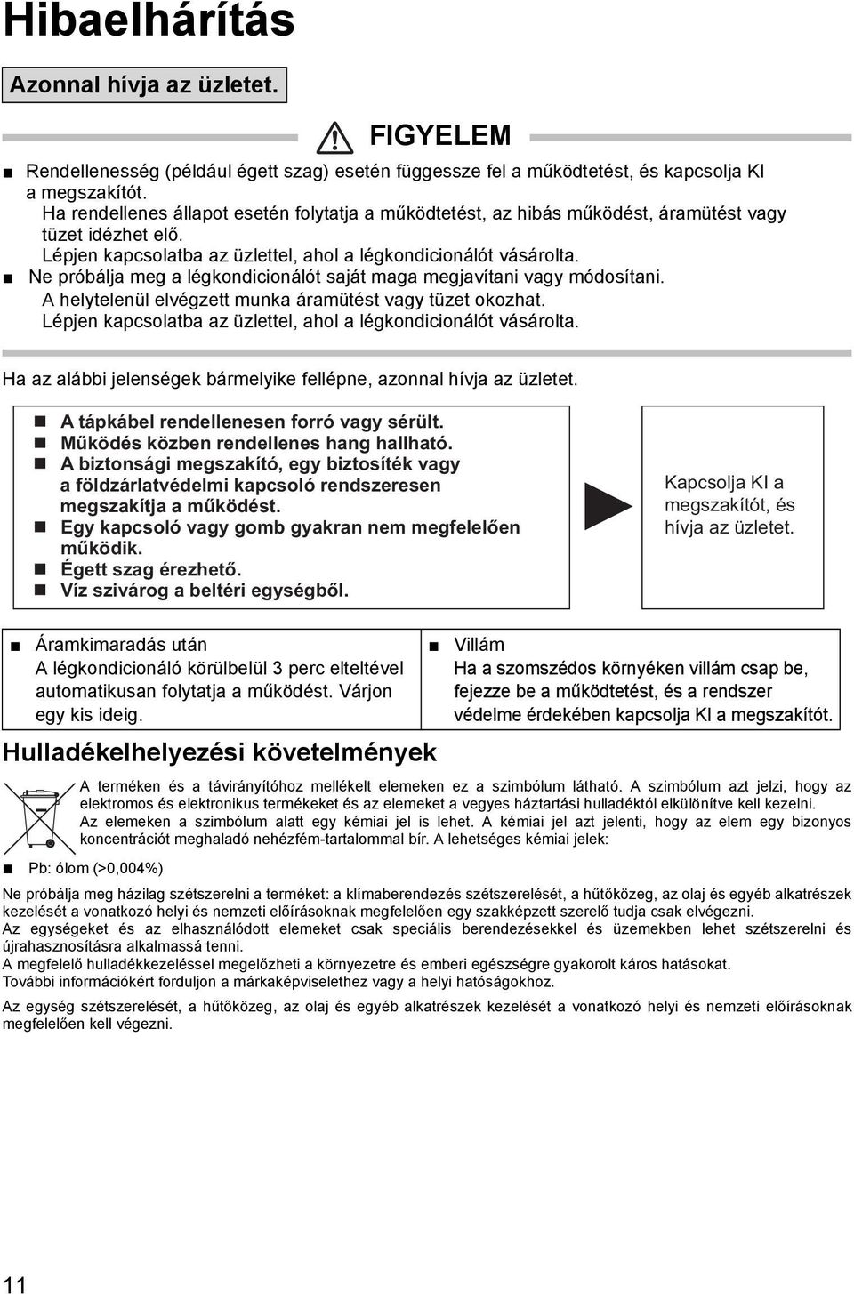 Ne próbálja meg a légkondicionálót saját maga megjavítani vagy módosítani. A helytelenül elvégzett munka áramütést vagy tüzet okozhat.