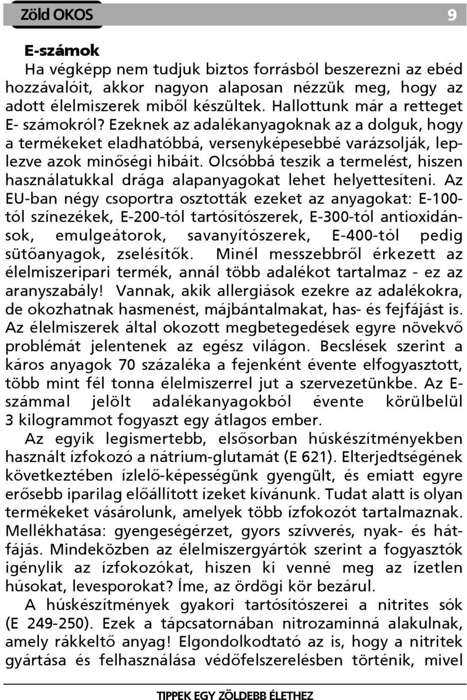 Olcsóbbá teszik a termelést, hiszen használatukkal drága alapanyagokat lehet helyettesíteni.