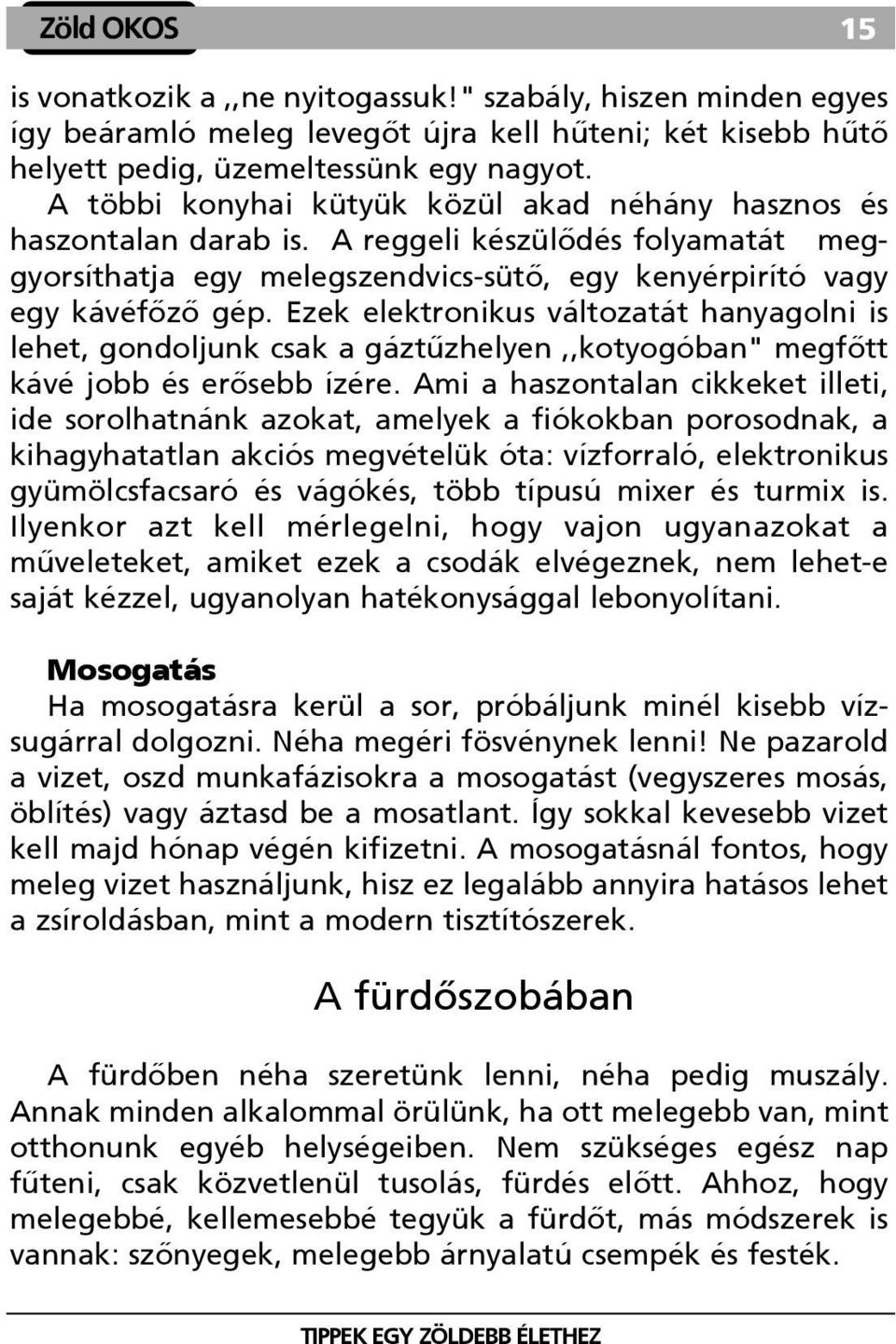 Ezek elektronikus változatát hanyagolni is lehet, gondoljunk csak a gáztûzhelyen,,kotyogóban" megfõtt kávé jobb és erõsebb ízére.