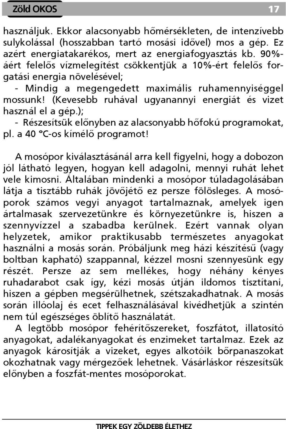 (Kevesebb ruhával ugyanannyi energiát és vizet használ el a gép.); - Részesítsük elõnyben az alacsonyabb hõfokú programokat, pl. a 40 C-os kímélõ programot!