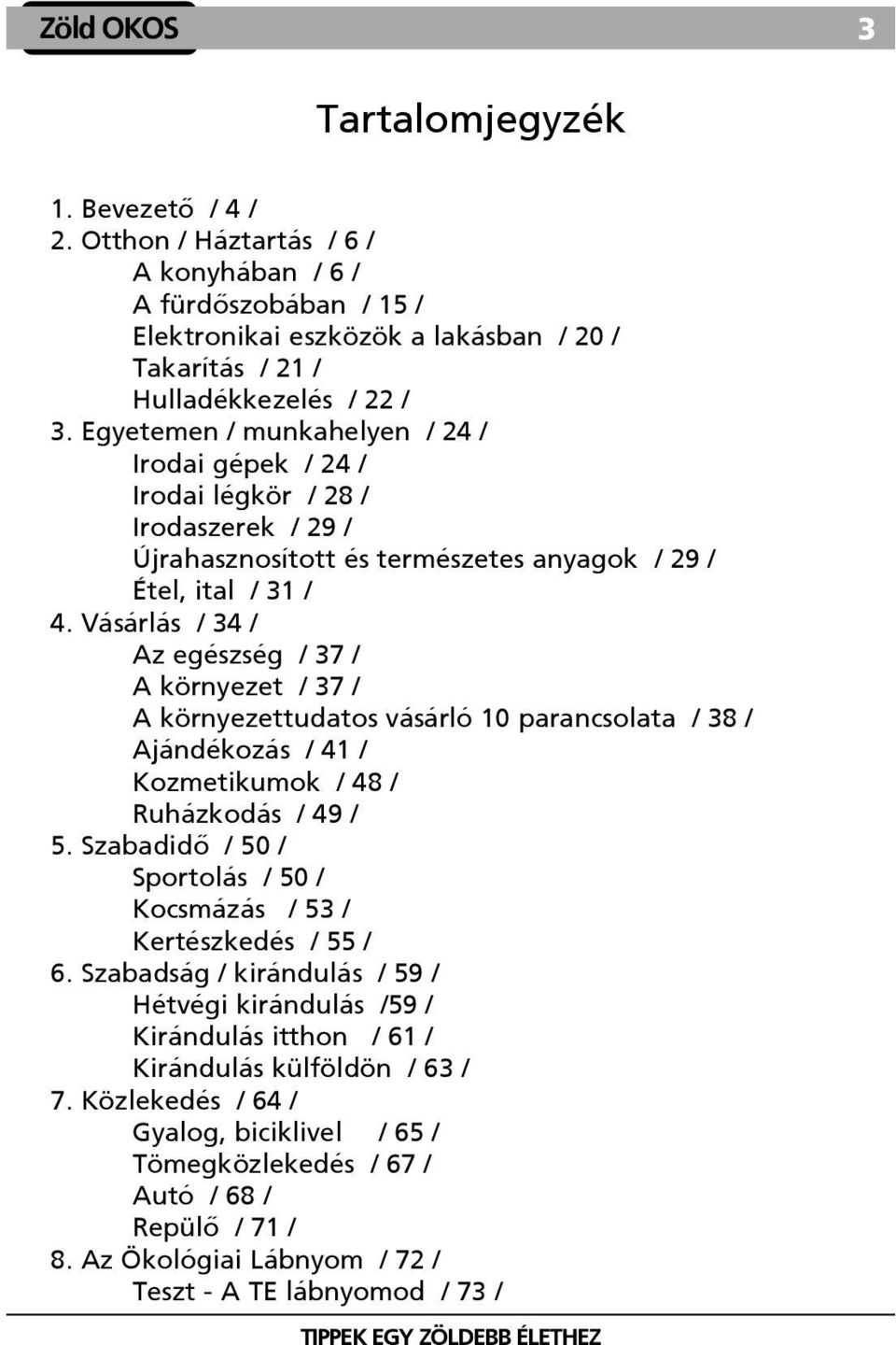 Vásárlás / 34 / Az egészség / 37 / A környezet / 37 / A környezettudatos vásárló 10 parancsolata / 38 / Ajándékozás / 41 / Kozmetikumok / 48 / Ruházkodás / 49 / 5.