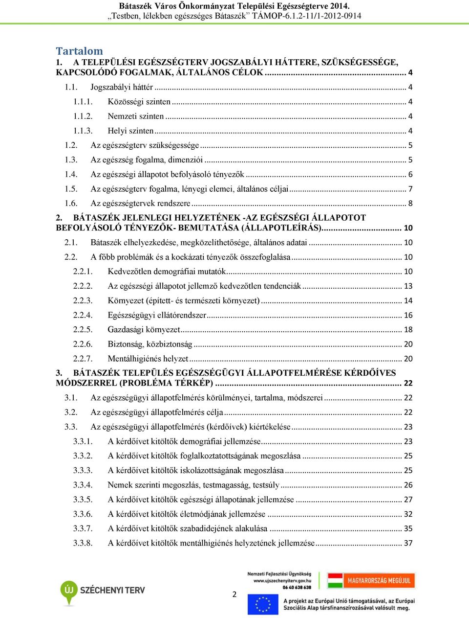 .. 7 1.6. Az egészségtervek rendszere... 8 2. BÁTASZÉK JELENLEGI HELYZETÉNEK -AZ EGÉSZSÉGI ÁLLAPOTOT BEFOLYÁSOLÓ TÉNYEZŐK- BEMUTATÁSA (ÁLLAPOTLEÍRÁS)... 10 2.1. Bátaszék elhelyezkedése, megközelíthetősége, általános adatai.