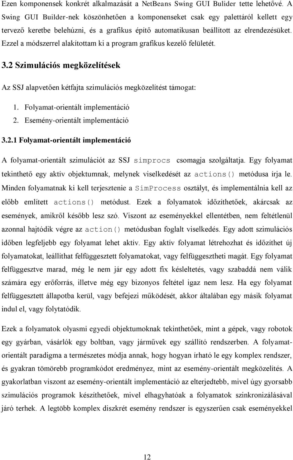 Ezzel a módszerrel alakítottam ki a program grafikus kezelő felületét. 3.2 Szimulációs megközelítések Az SSJ alapvetően kétfajta szimulációs megközelítést támogat: 1.