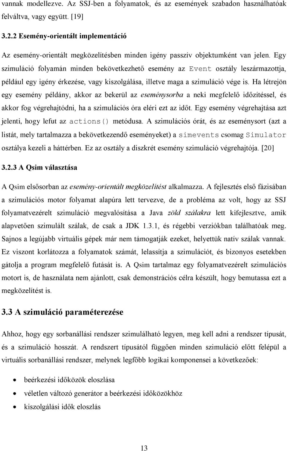 Egy szimuláció folyamán minden bekövetkezhető esemény az Event osztály leszármazottja, például egy igény érkezése, vagy kiszolgálása, illetve maga a szimuláció vége is.