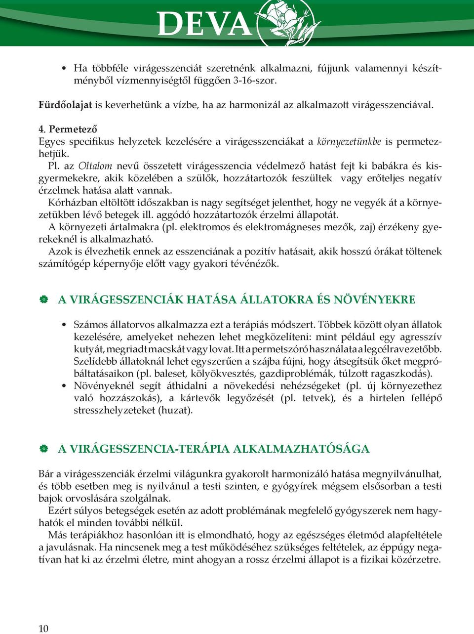 az Oltalom nevű összetett virágesszencia védelmező hatást fejt ki babákra és kisgyermekekre, akik közelében a szülők, hozzátartozók feszültek vagy erőteljes negatív érzelmek hatása alatt vannak.