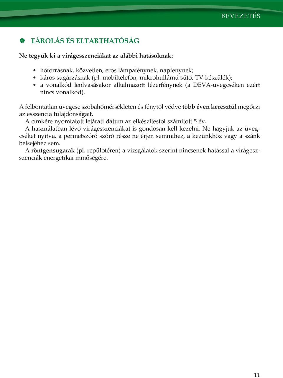 A felbontatlan üvegcse szobahőmérsékleten és fénytől védve több éven keresztül megőrzi az esszencia tulajdonságait. A címkére nyomtatott lejárati dátum az elkészítéstől számított 5 év.