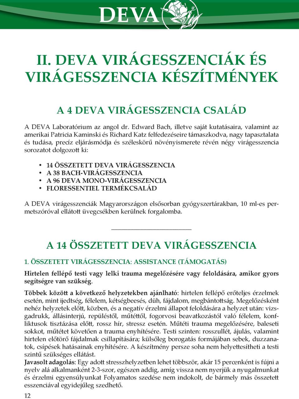 növényismerete révén négy virágesszencia sorozatot dolgozott ki: 14 ÖSSZETETT DEVA VIRÁGESSZENCIA A 38 BACH-VIRÁGESSZENCIA A 96 DEVA MONO-VIRÁGESSZENCIA FloressenTiel TermékcsaláD A DEVA