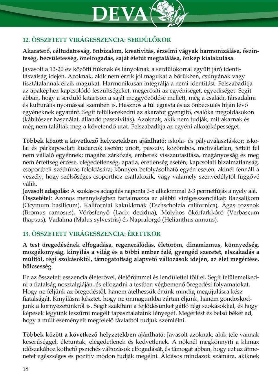 kialakulása. Javasolt a 13-20 év közötti fiúknak és lányoknak a serdülőkorral együtt járó identitásválság idején.