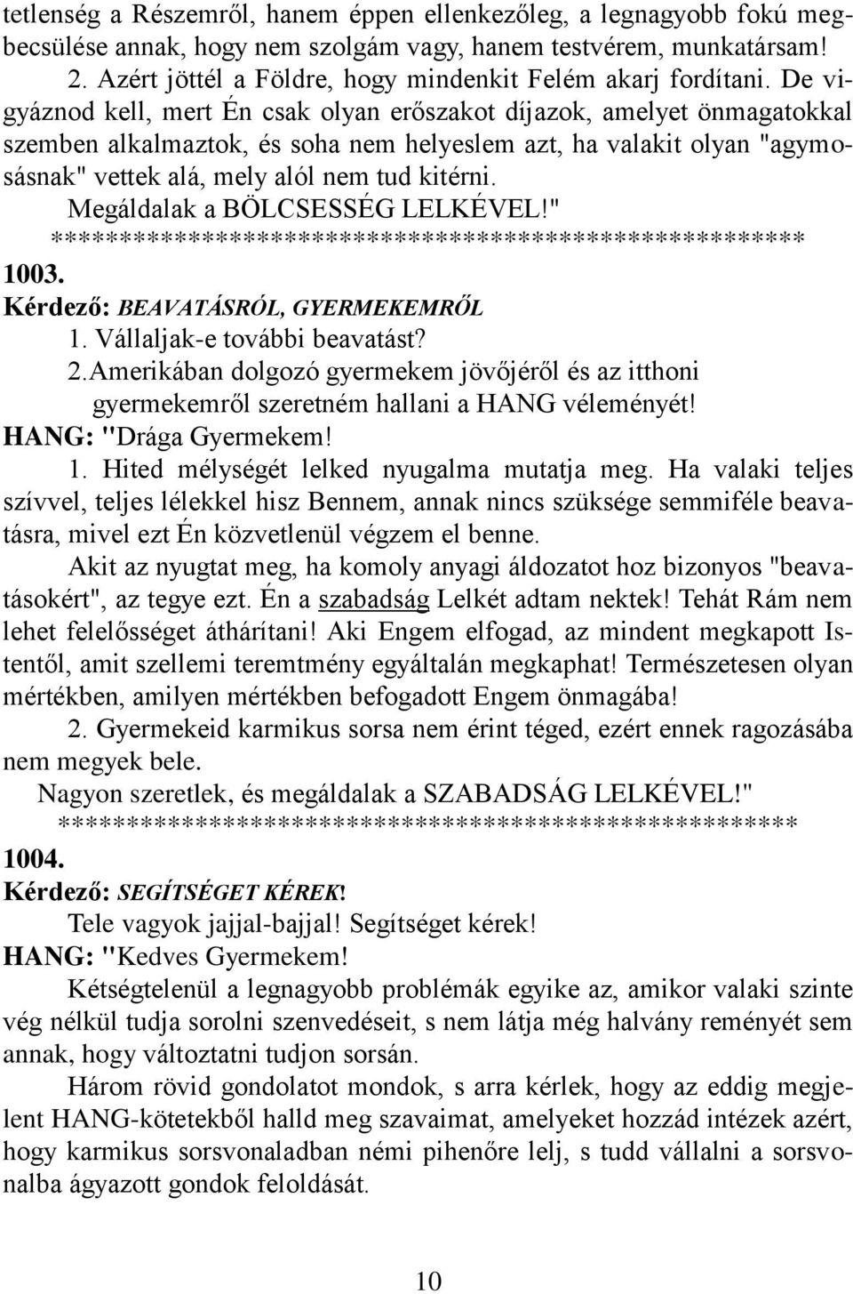 De vigyáznod kell, mert Én csak olyan erőszakot díjazok, amelyet önmagatokkal szemben alkalmaztok, és soha nem helyeslem azt, ha valakit olyan "agymosásnak" vettek alá, mely alól nem tud kitérni.