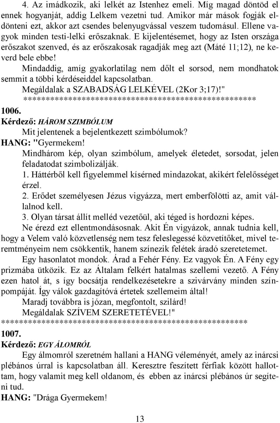 Mindaddig, amíg gyakorlatilag nem dőlt el sorsod, nem mondhatok semmit a többi kérdéseiddel kapcsolatban. Megáldalak a SZABADSÁG LELKÉVEL (2Kor 3;17)!