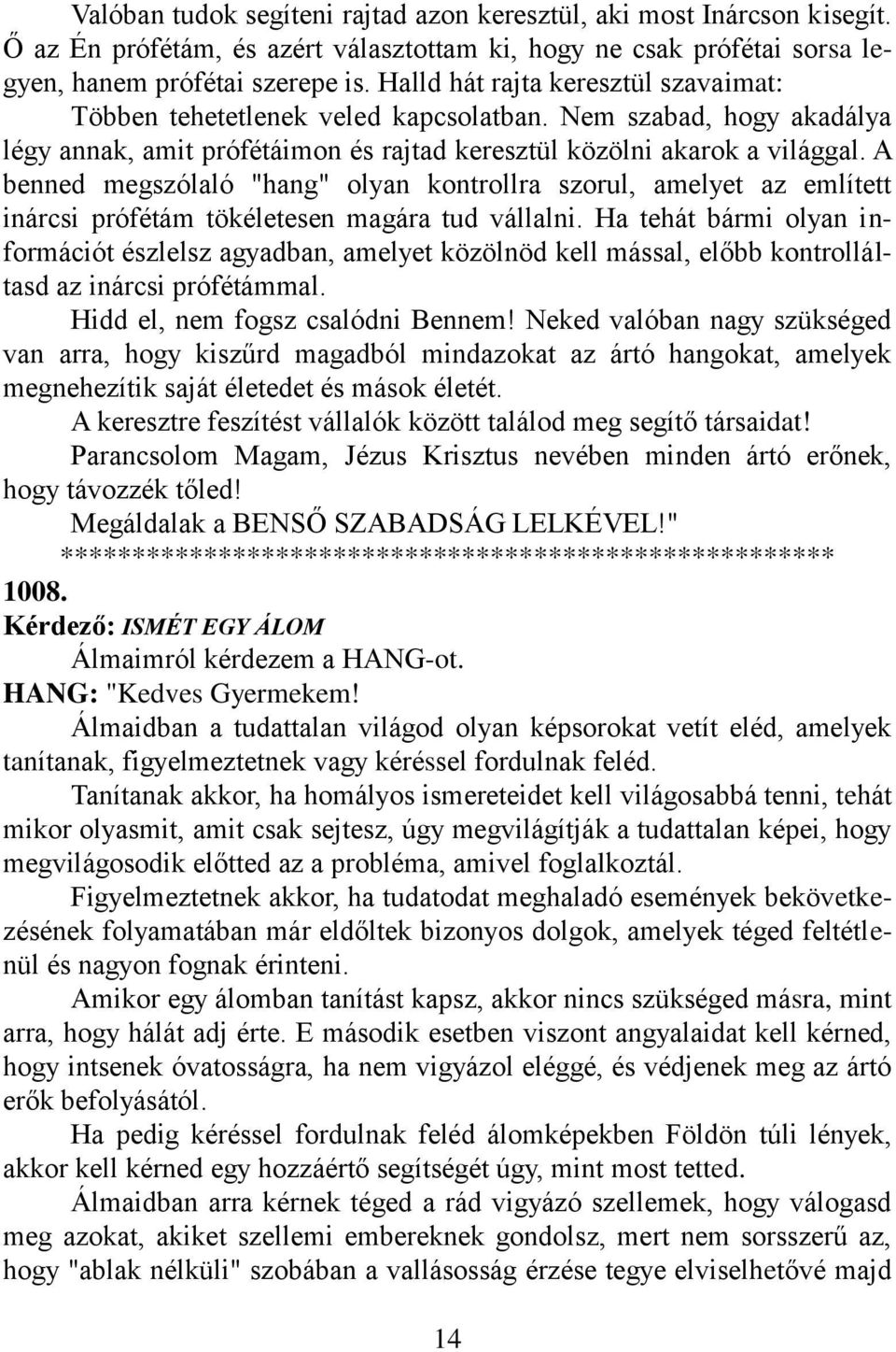 A benned megszólaló "hang" olyan kontrollra szorul, amelyet az említett inárcsi prófétám tökéletesen magára tud vállalni.