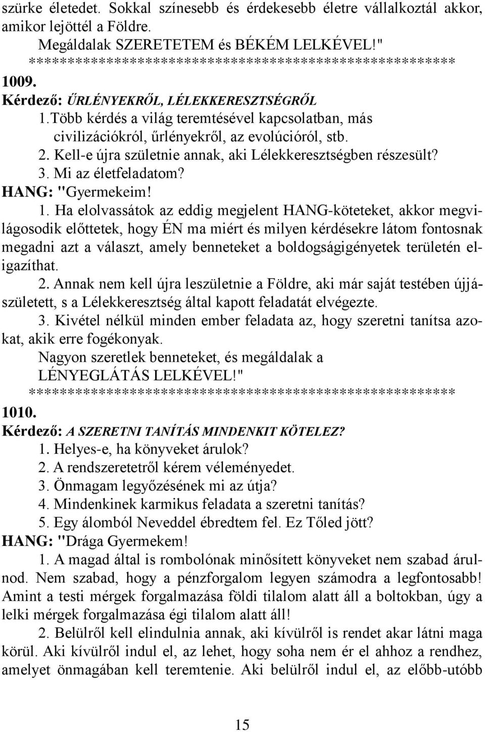 Több kérdés a világ teremtésével kapcsolatban, más civilizációkról, űrlényekről, az evolúcióról, stb. 2. Kell-e újra születnie annak, aki Lélekkeresztségben részesült? 3. Mi az életfeladatom?