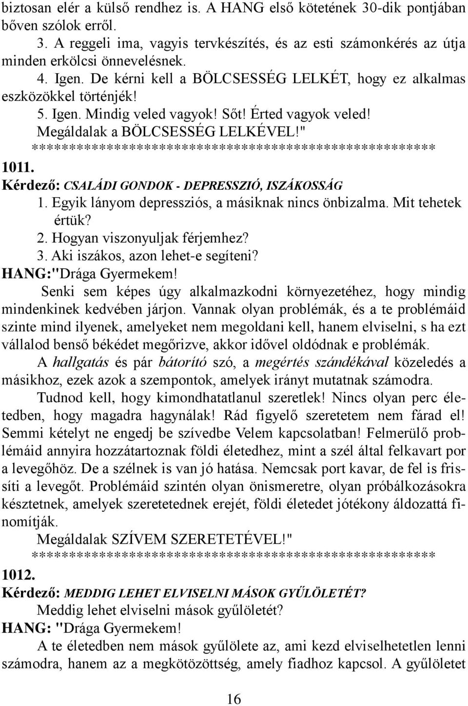 " ****************************************************** 1011. Kérdező: CSALÁDI GONDOK - DEPRESSZIÓ, ISZÁKOSSÁG 1. Egyik lányom depressziós, a másiknak nincs önbizalma. Mit tehetek értük? 2.