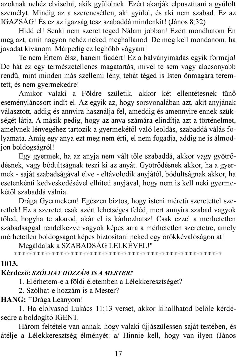 De meg kell mondanom, ha javadat kívánom. Márpedig ez leghőbb vágyam! Te nem Értem élsz, hanem fiadért! Ez a bálványimádás egyik formája!