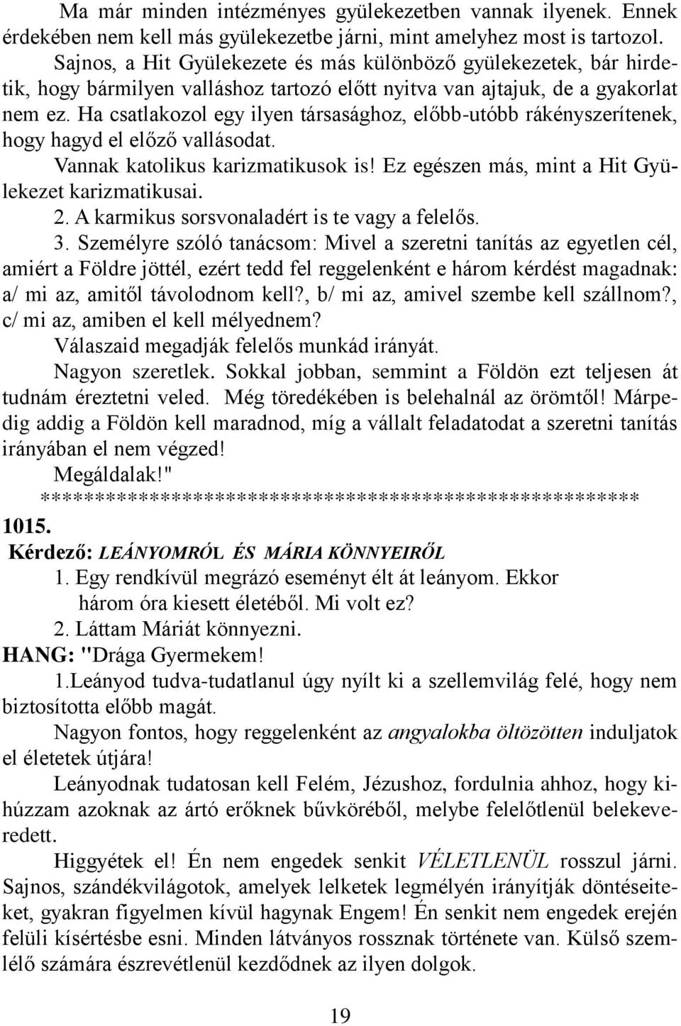 Ha csatlakozol egy ilyen társasághoz, előbb-utóbb rákényszerítenek, hogy hagyd el előző vallásodat. Vannak katolikus karizmatikusok is! Ez egészen más, mint a Hit Gyülekezet karizmatikusai. 2.