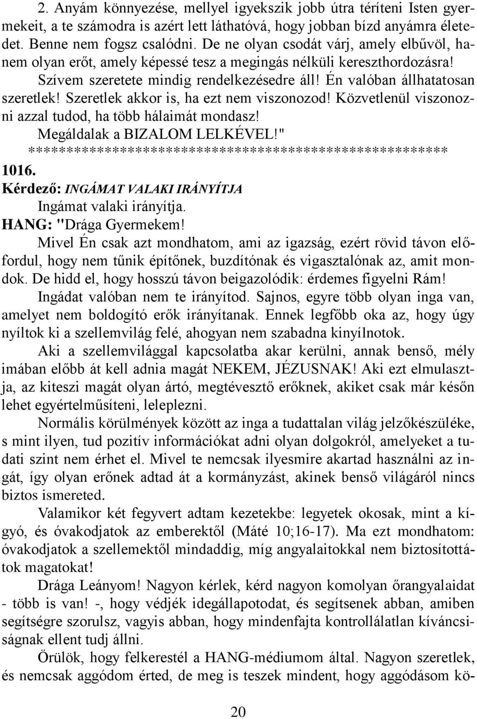 Szeretlek akkor is, ha ezt nem viszonozod! Közvetlenül viszonozni azzal tudod, ha több hálaimát mondasz! Megáldalak a BIZALOM LELKÉVEL!" ******************************************************* 1016.