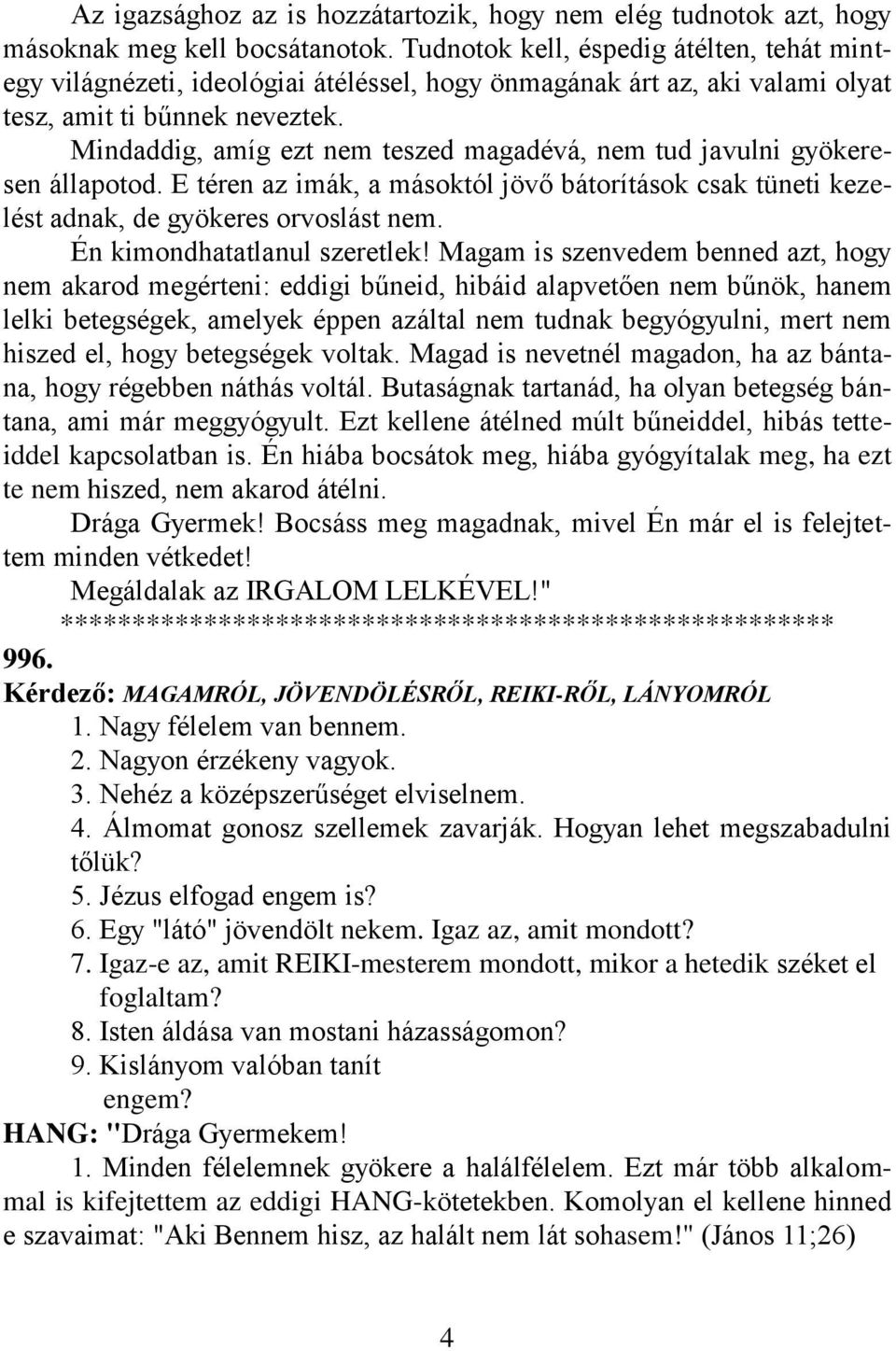 Mindaddig, amíg ezt nem teszed magadévá, nem tud javulni gyökeresen állapotod. E téren az imák, a másoktól jövő bátorítások csak tüneti kezelést adnak, de gyökeres orvoslást nem.