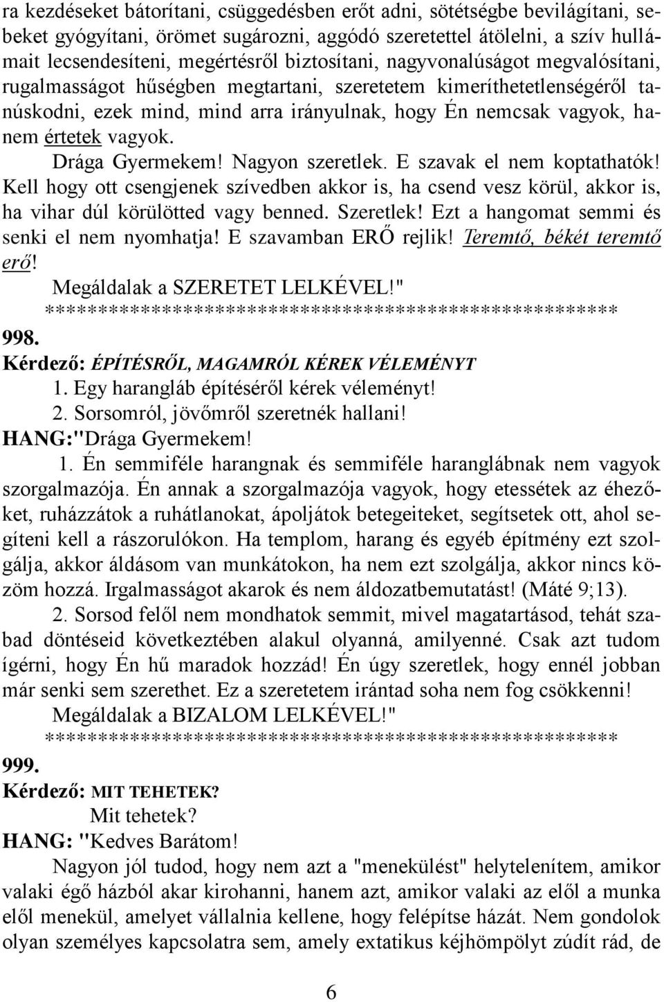 Drága Gyermekem! Nagyon szeretlek. E szavak el nem koptathatók! Kell hogy ott csengjenek szívedben akkor is, ha csend vesz körül, akkor is, ha vihar dúl körülötted vagy benned. Szeretlek!