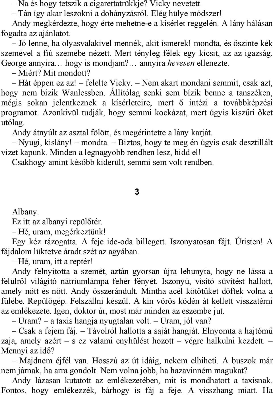 George annyira hogy is mondjam? annyira hevesen ellenezte. Miért? Mit mondott? Hát éppen ez az! felelte Vicky. Nem akart mondani semmit, csak azt, hogy nem bízik Wanlessben.