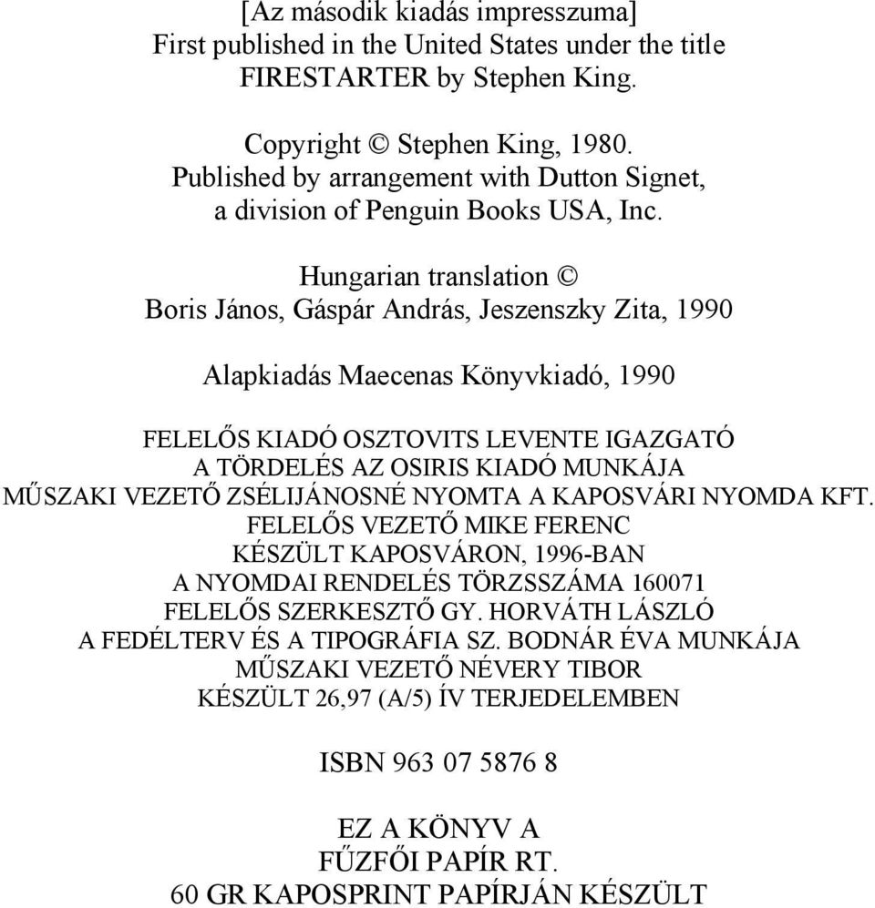 Hungarian translation Boris János, Gáspár András, Jeszenszky Zita, 1990 Alapkiadás Maecenas Könyvkiadó, 1990 FELELŐS KIADÓ OSZTOVITS LEVENTE IGAZGATÓ A TÖRDELÉS AZ OSIRIS KIADÓ MUNKÁJA MŰSZAKI VEZETŐ