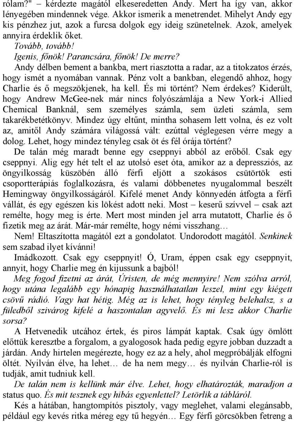 Andy délben bement a bankba, mert riasztotta a radar, az a titokzatos érzés, hogy ismét a nyomában vannak. Pénz volt a bankban, elegendő ahhoz, hogy Charlie és ő megszökjenek, ha kell. És mi történt?