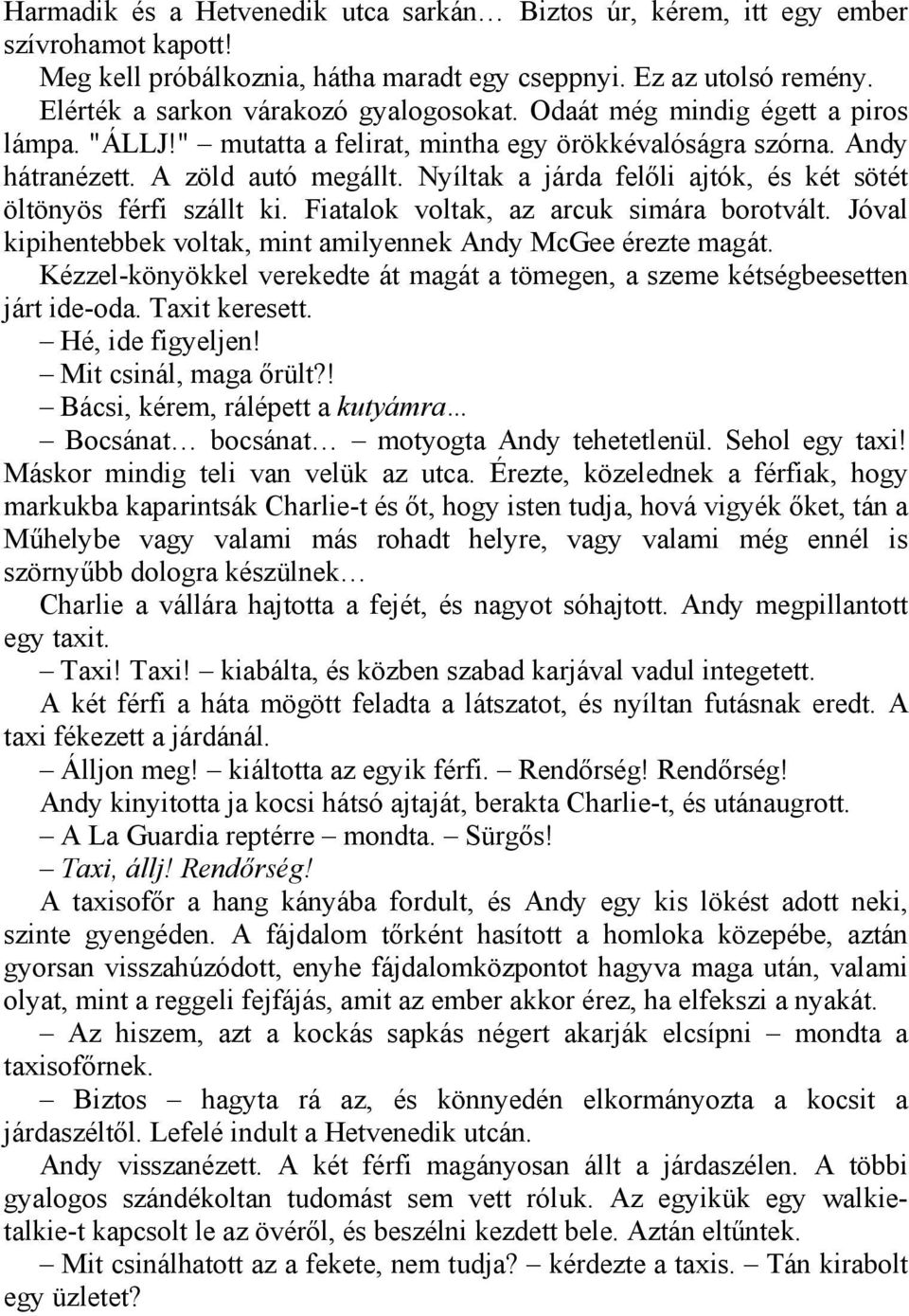 Nyíltak a járda felőli ajtók, és két sötét öltönyös férfi szállt ki. Fiatalok voltak, az arcuk simára borotvált. Jóval kipihentebbek voltak, mint amilyennek Andy McGee érezte magát.