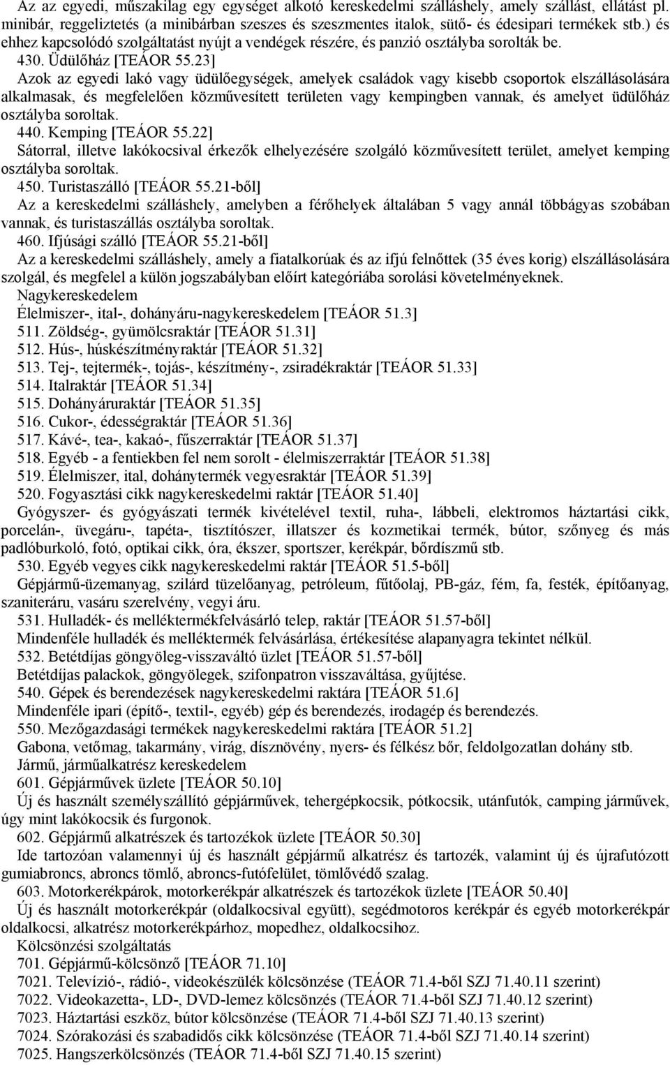 23] Azok az egyedi lakó vagy üdülőegységek, amelyek családok vagy kisebb csoportok elszállásolására alkalmasak, és megfelelően közművesített területen vagy kempingben vannak, és amelyet üdülőház