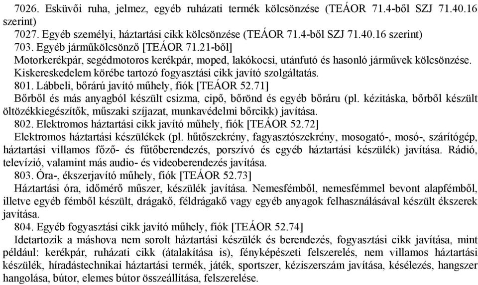 Kiskereskedelem körébe tartozó fogyasztási cikk javító szolgáltatás. 801. Lábbeli, bőrárú javító műhely, fiók [TEÁOR 52.71] Bőrből és más anyagból készült csizma, cipő, bőrönd és egyéb bőráru (pl.