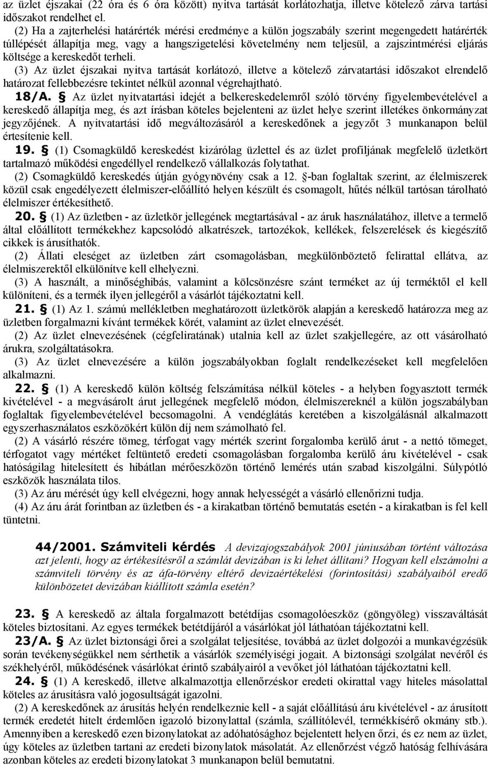 költsége a kereskedőt terheli. (3) Az üzlet éjszakai nyitva tartását korlátozó, illetve a kötelező zárvatartási időszakot elrendelő határozat fellebbezésre tekintet nélkül azonnal végrehajtható. 18/A.