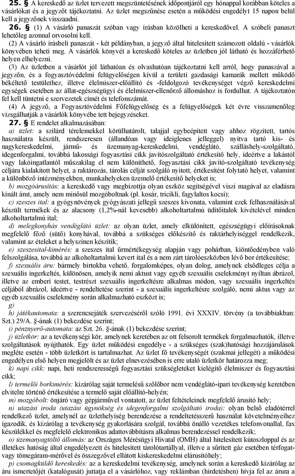 A szóbeli panaszt lehetőleg azonnal orvosolni kell. (2) A vásárló írásbeli panaszát - két példányban, a jegyző által hitelesített számozott oldalú - vásárlók könyvében teheti meg.