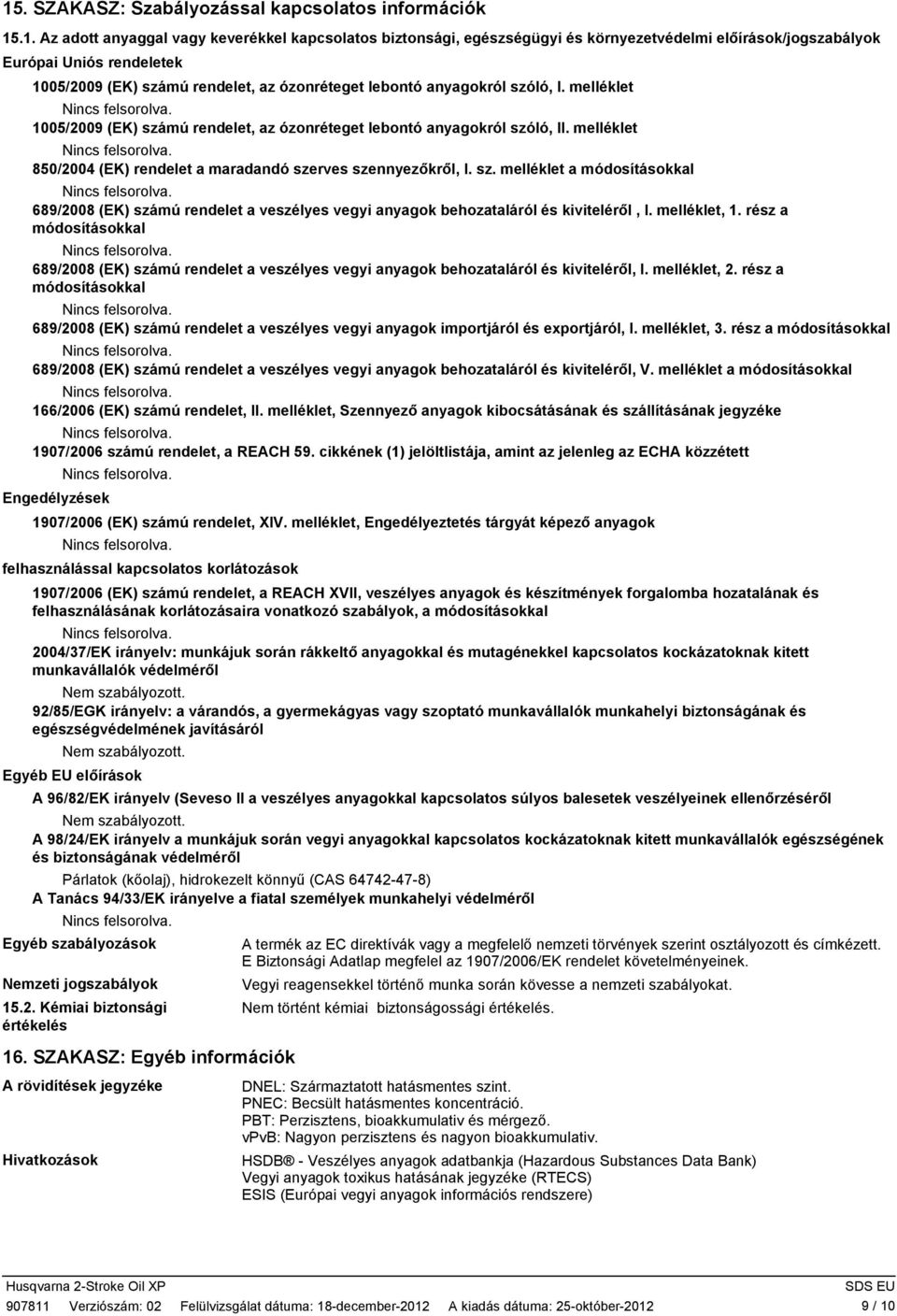 melléklet 850/2004 (EK) rendelet a maradandó szerves szennyezőkről, I. sz. melléklet a módosításokkal 689/2008 (EK) számú rendelet a veszélyes vegyi anyagok behozataláról és kiviteléről, I.